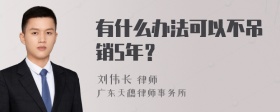 有什么办法可以不吊销5年？