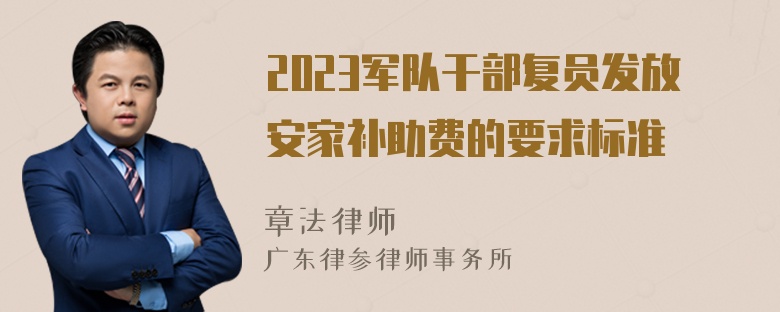 2023军队干部复员发放安家补助费的要求标准