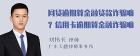 网贷逾期算金融贷款诈骗嘛？信用卡逾期算金融诈骗嘛