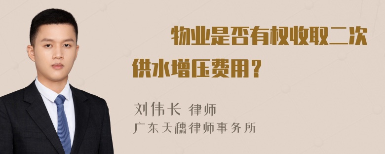 請問物业是否有权收取二次供水增压费用？