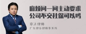 麻烦问一问主动要求公司不交社保可以吗