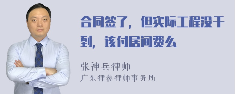 合同签了，但实际工程没干到，该付居间费么