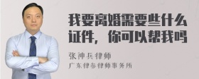 我要离婚需要些什么证件，你可以帮我吗