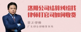 洛阳公司结算纠纷找律师打官司如何收费