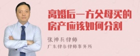 离婚后一方父母买的房产应该如何分割