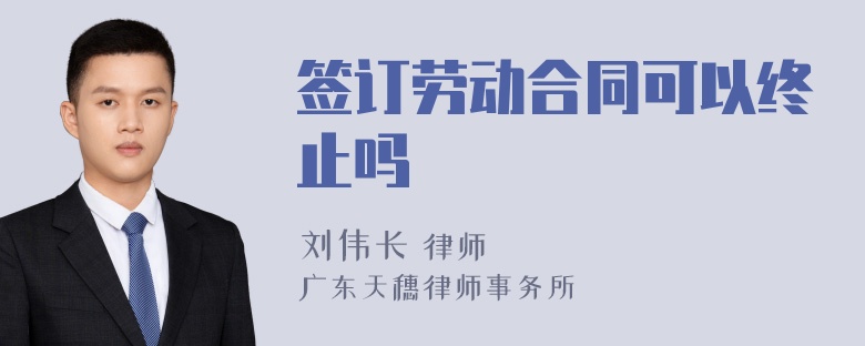 签订劳动合同可以终止吗