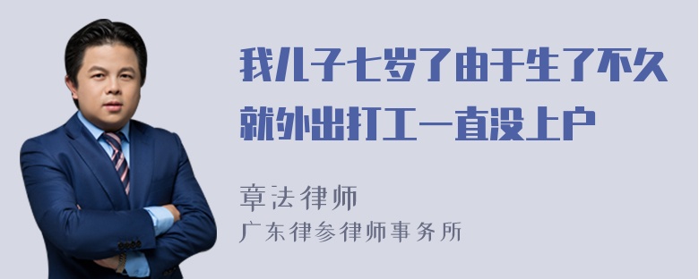 我儿子七岁了由于生了不久就外出打工一直没上户