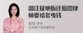 潜江征地拆迁赔偿律师要给多少钱