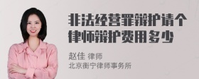 非法经营罪辩护请个律师辩护费用多少