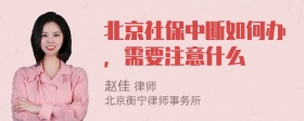 北京社保中断如何办，需要注意什么