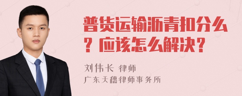 普货运输沥青扣分么？应该怎么解决？