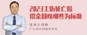 2023工伤死亡赔偿金额以哪些为标准