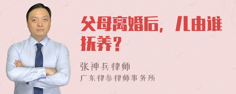 父母离婚后，儿由谁抚养？