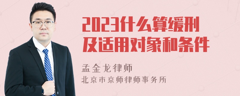 2023什么算缓刑及适用对象和条件