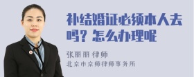 补结婚证必须本人去吗？怎么办理呢