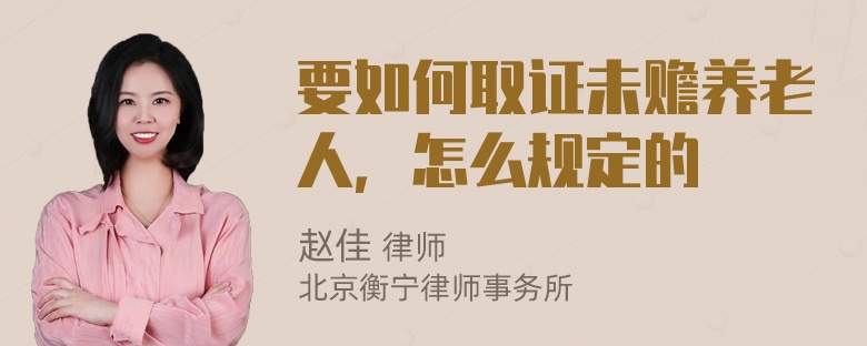 要如何取证未赡养老人，怎么规定的