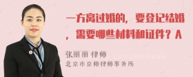 一方离过婚的，要登记结婚，需要哪些材料和证件？A