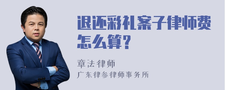 退还彩礼案子律师费怎么算？