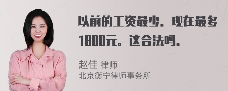 以前的工资最少。现在最多1800元。这合法吗。