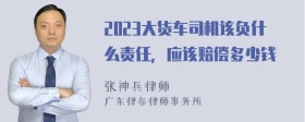 2023大货车司机该负什么责任，应该赔偿多少钱