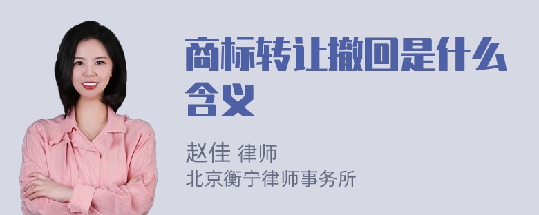 商标转让撤回是什么含义