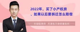 2022年，买了小产权房、如果以后要拆迁怎么赔偿