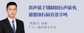 我声请了强制执行声请书，需要执行局长签字吗