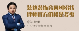 装修装饰合同纠纷找律师官方价格是多少