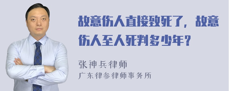 故意伤人直接致死了，故意伤人至人死判多少年？