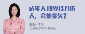 成年人19岁持刀伤人，会处多久？