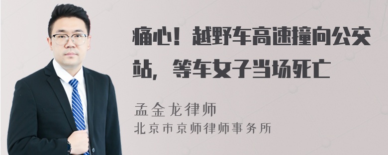 痛心！越野车高速撞向公交站，等车女子当场死亡