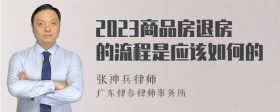 2023商品房退房的流程是应该如何的