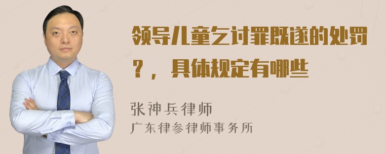 领导儿童乞讨罪既遂的处罚？，具体规定有哪些