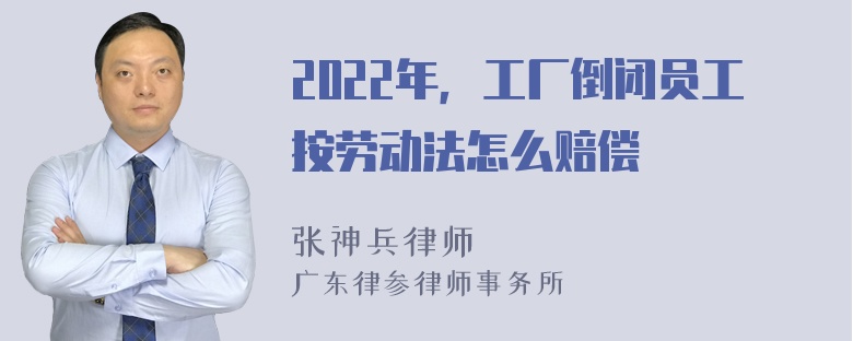 2022年，工厂倒闭员工按劳动法怎么赔偿