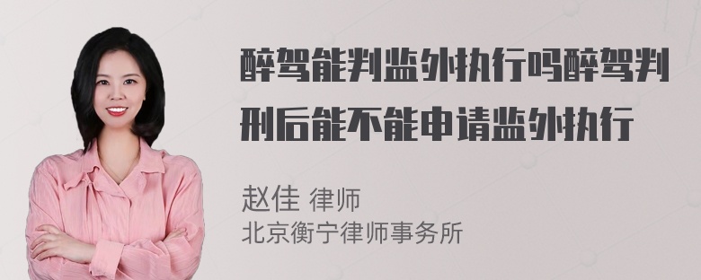 醉驾能判监外执行吗醉驾判刑后能不能申请监外执行