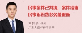 民事案件已判决，案件结束民事诉讼费多久能退还