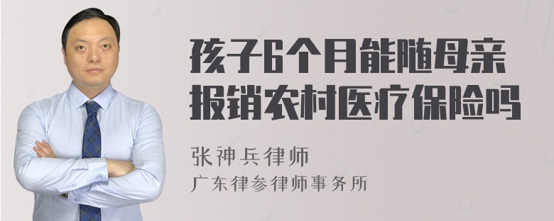 孩子6个月能随母亲报销农村医疗保险吗