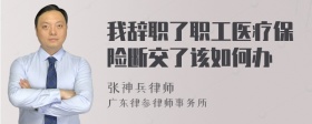 我辞职了职工医疗保险断交了该如何办