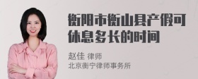 衡阳市衡山县产假可休息多长的时间