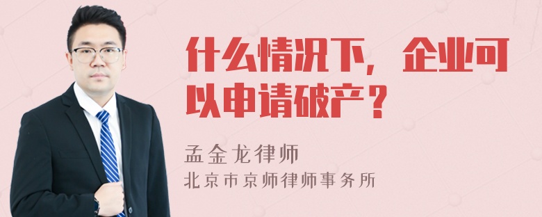 什么情况下，企业可以申请破产？