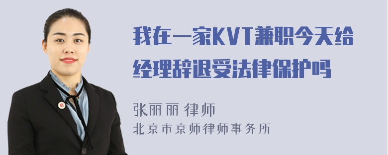 我在一家KVT兼职今天给经理辞退受法律保护吗