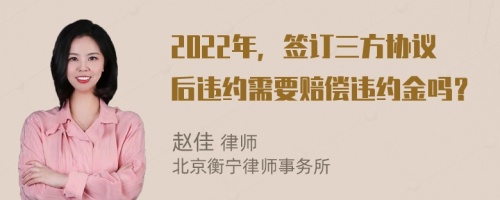 2022年，签订三方协议后违约需要赔偿违约金吗？