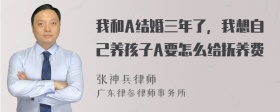 我和A结婚三年了，我想自己养孩子A要怎么给抚养费