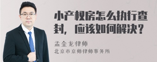 小产权房怎么执行查封，应该如何解决？