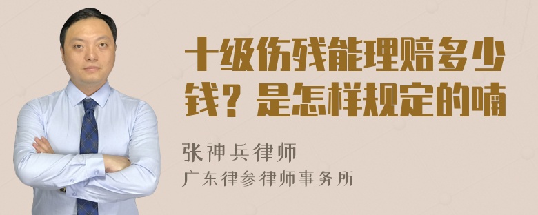 十级伤残能理赔多少钱？是怎样规定的喃