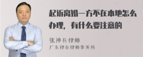 起诉离婚一方不在本地怎么办理，有什么要注意的