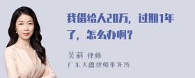 我借给人20万，过期1年了，怎么办啊？