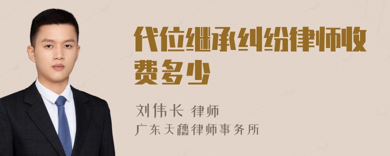 代位继承纠纷律师收费多少
