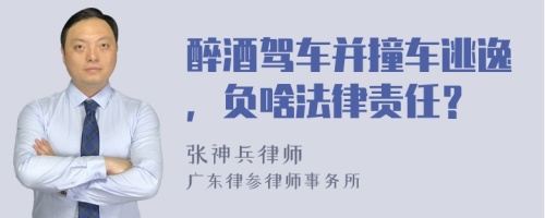 醉酒驾车并撞车逃逸，负啥法律责任？