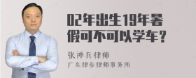 02年出生19年暑假可不可以学车？